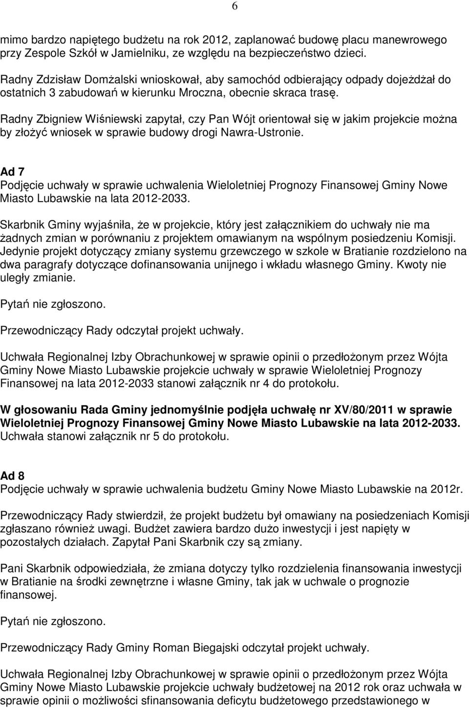 Radny Zbigniew Wiśniewski zapytał, czy Pan Wójt orientował się w jakim projekcie moŝna by złoŝyć wniosek w sprawie budowy drogi Nawra-Ustronie.