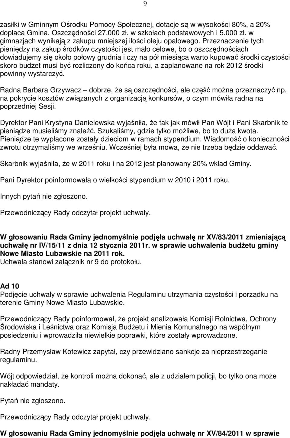 musi być rozliczony do końca roku, a zaplanowane na rok 2012 środki powinny wystarczyć. Radna Barbara Grzywacz dobrze, Ŝe są oszczędności, ale część moŝna przeznaczyć np.