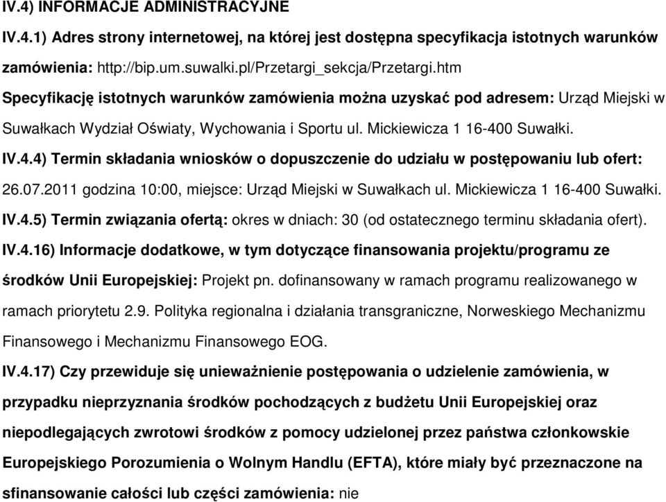 0 Suwałki. IV.4.4) Termin składania wniosków o dopuszczenie do udziału w postępowaniu lub ofert: 26.07.2011 godzina 10:00, miejsce: Urząd Miejski w Suwałkach ul. Mickiewicza 1 16-400 Suwałki. IV.4.5) Termin związania ofertą: okres w dniach: 30 (od ostatecznego terminu składania ofert).