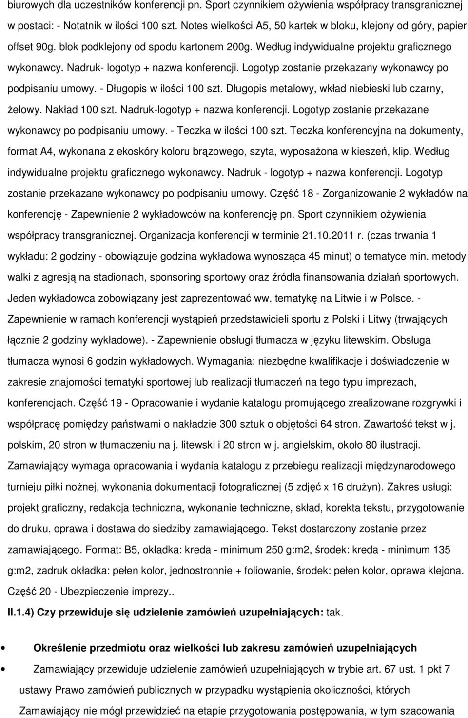 Nadruk- logotyp + nazwa konferencji. Logotyp zostanie przekazany wykonawcy po podpisaniu umowy. - Długopis w ilości 100 szt. Długopis metalowy, wkład niebieski lub czarny, żelowy. Nakład 100 szt.
