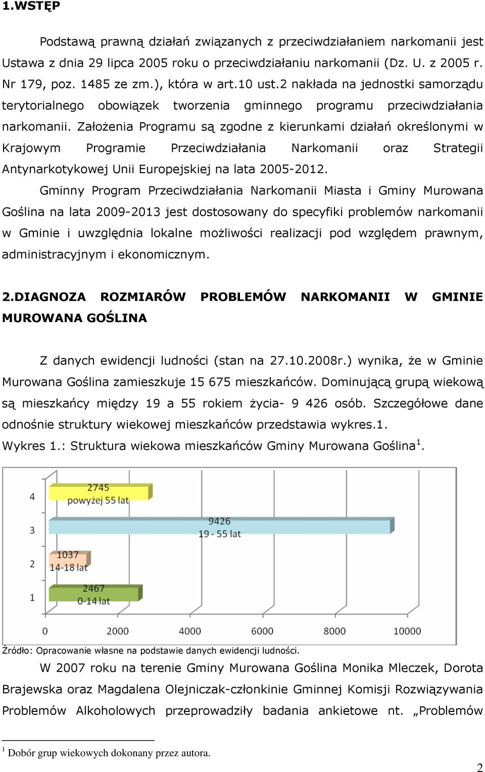 ZałoŜenia Programu są zgodne z kierunkami działań określonymi w Krajowym Programie Przeciwdziałania Narkomanii oraz Strategii Antynarkotykowej Unii Europejskiej na lata 2005-2012.