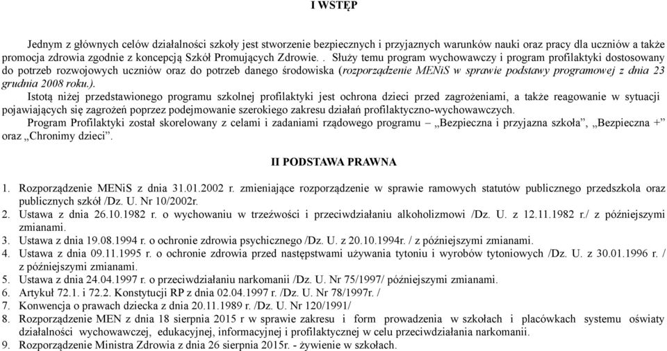 . Służy temu program wychowawczy i program profilaktyki dostosowany do rozwojowych uczniów oraz do danego środowiska (rozporządzenie MENiS w sprawie podstawy programowej z dnia 23 grudnia 2008 roku.).