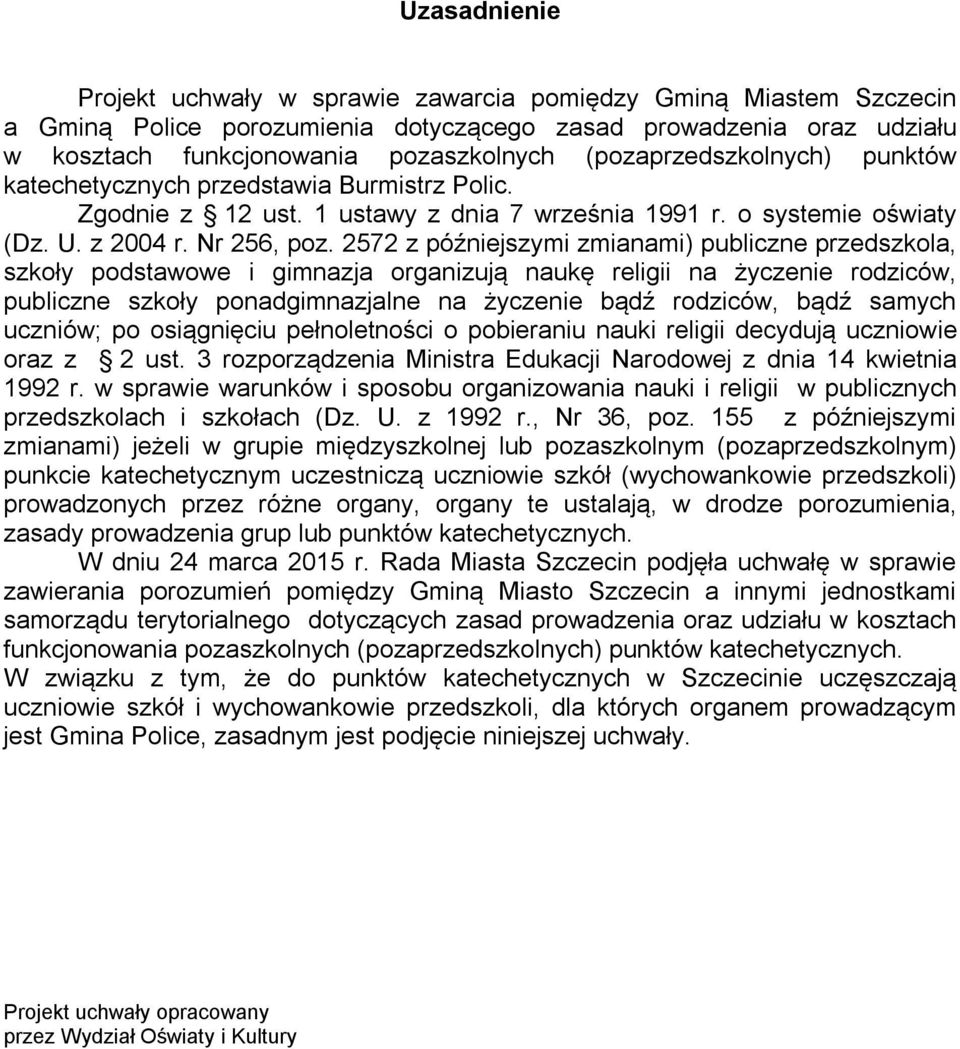 2572 z późniejszymi zmianami) publiczne przedszkola, szkoły podstawowe i gimnazja organizują naukę religii na życzenie rodziców, publiczne szkoły ponadgimnazjalne na życzenie bądź rodziców, bądź