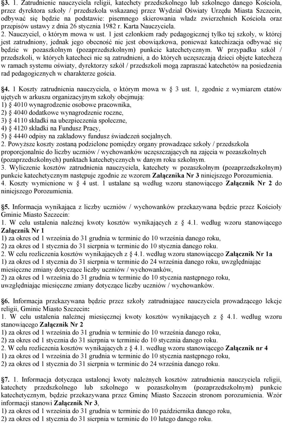 1 jest członkiem rady pedagogicznej tylko tej szkoły, w której jest zatrudniony, jednak jego obecność nie jest obowiązkowa, ponieważ katechizacja odbywać się będzie w pozaszkolnym (pozaprzedszkolnym)