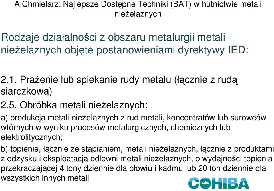 Obróbka metali : a) produkcja metali z rud metali, koncentratów lub surowców wtórnych w wyniku procesów metalurgicznych, chemicznych