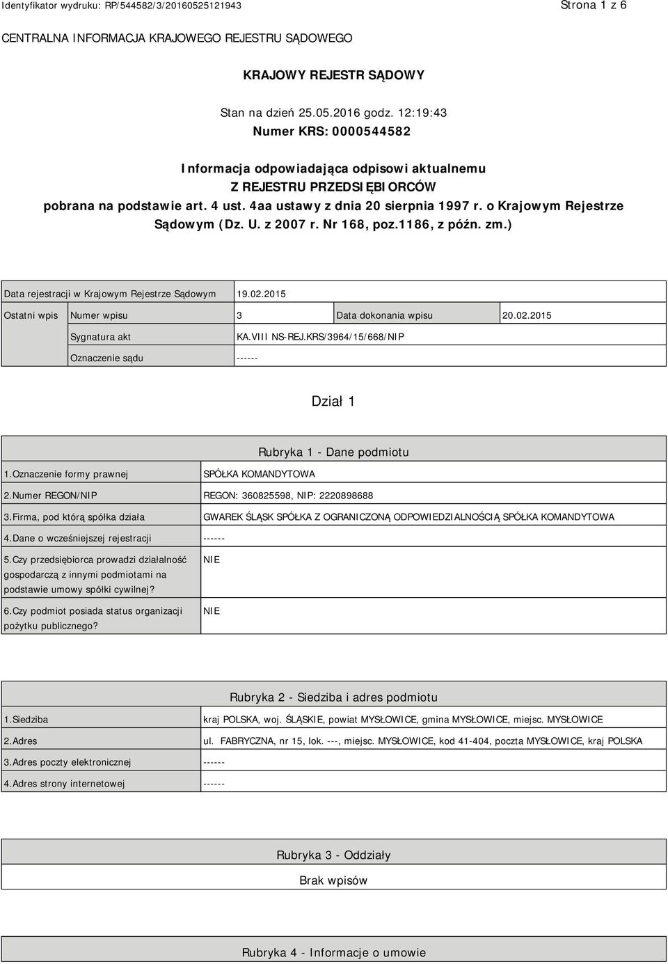 o Krajowym Rejestrze Sądowym (Dz. U. z 2007 r. Nr 168, poz.1186, z późn. zm.) Data rejestracji w Krajowym Rejestrze Sądowym 19.02.2015 Ostatni wpis Numer wpisu 3 Data dokonania wpisu 20.02.2015 Sygnatura akt KA.