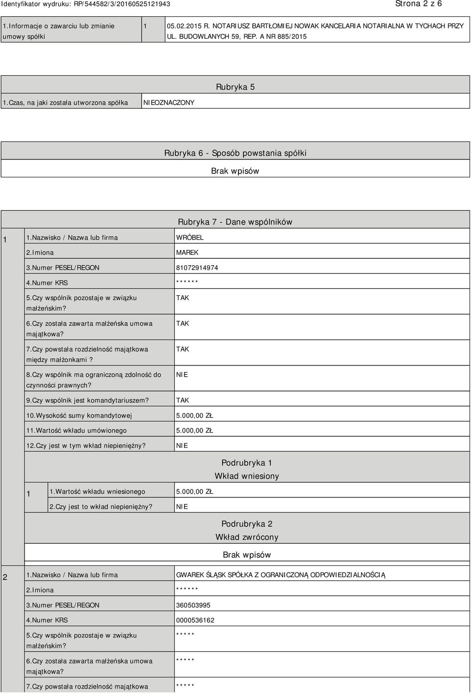 Numer KRS ****** 5.Czy wspólnik pozostaje w związku małżeńskim? 6.Czy została zawarta małżeńska umowa majątkowa? 7.Czy powstała rozdzielność majątkowa między małżonkami? 8.