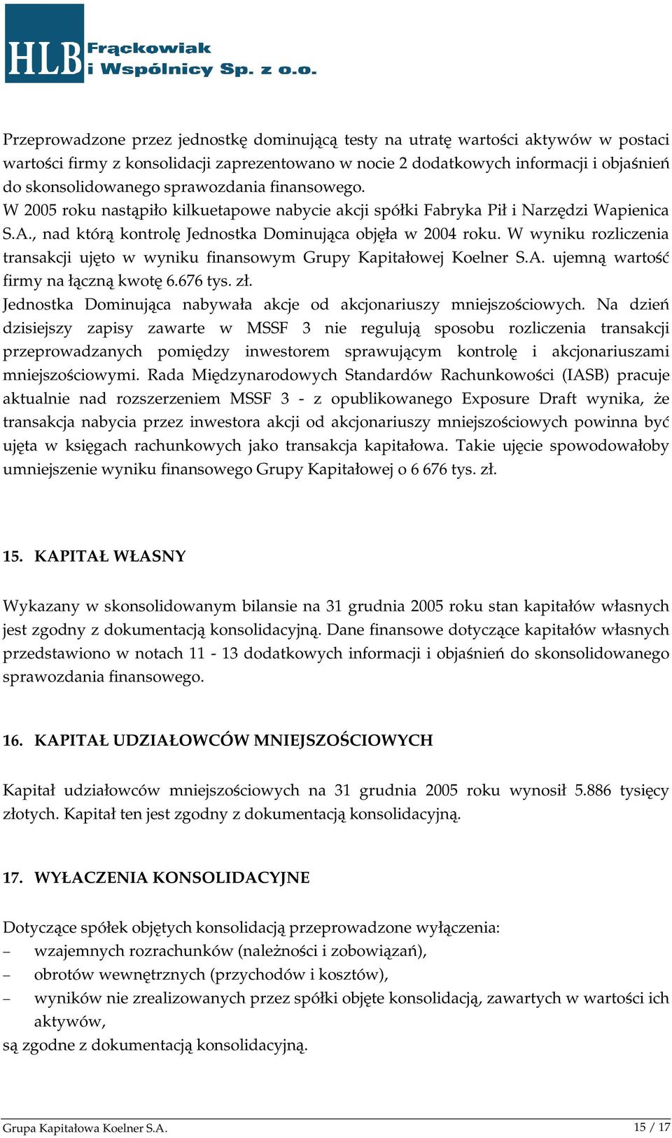 W wyniku rozliczenia transakcji ujęto w wyniku finansowym Grupy Kapitałowej Koelner S.A. ujemną wartość firmy na łączną kwotę 6.676 tys. zł.