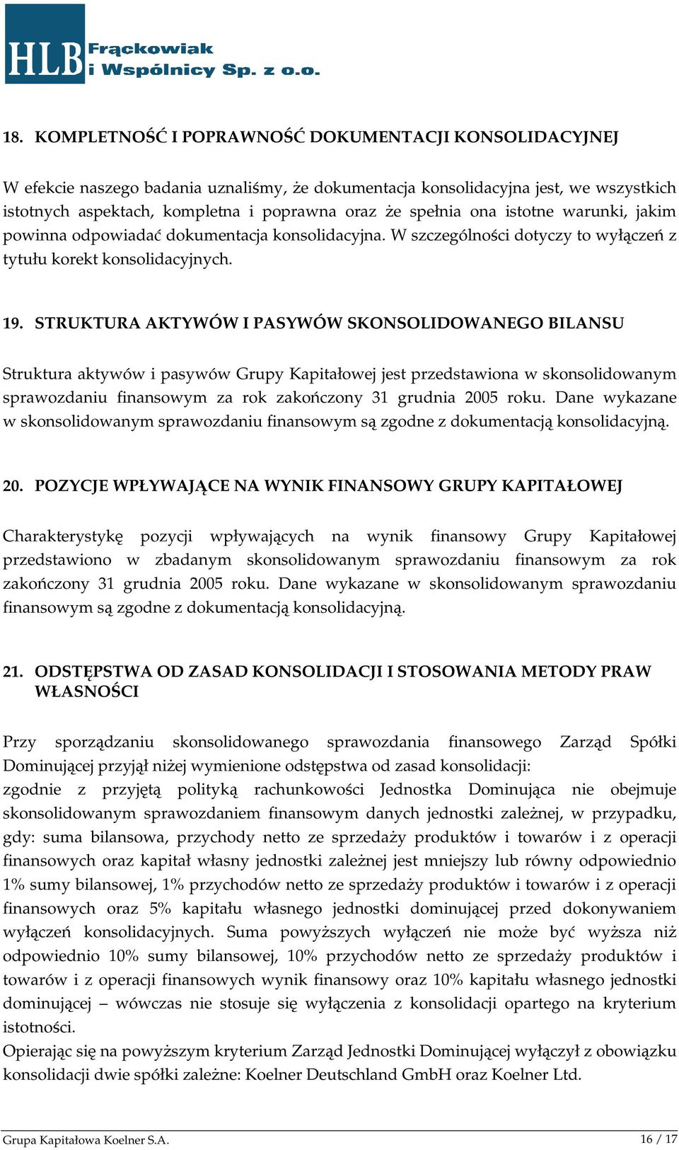 STRUKTURA AKTYWÓW I PASYWÓW SKONSOLIDOWANEGO BILANSU Struktura aktywów i pasywów Grupy Kapitałowej jest przedstawiona w skonsolidowanym sprawozdaniu finansowym za rok zakończony 31 grudnia 2005 roku.