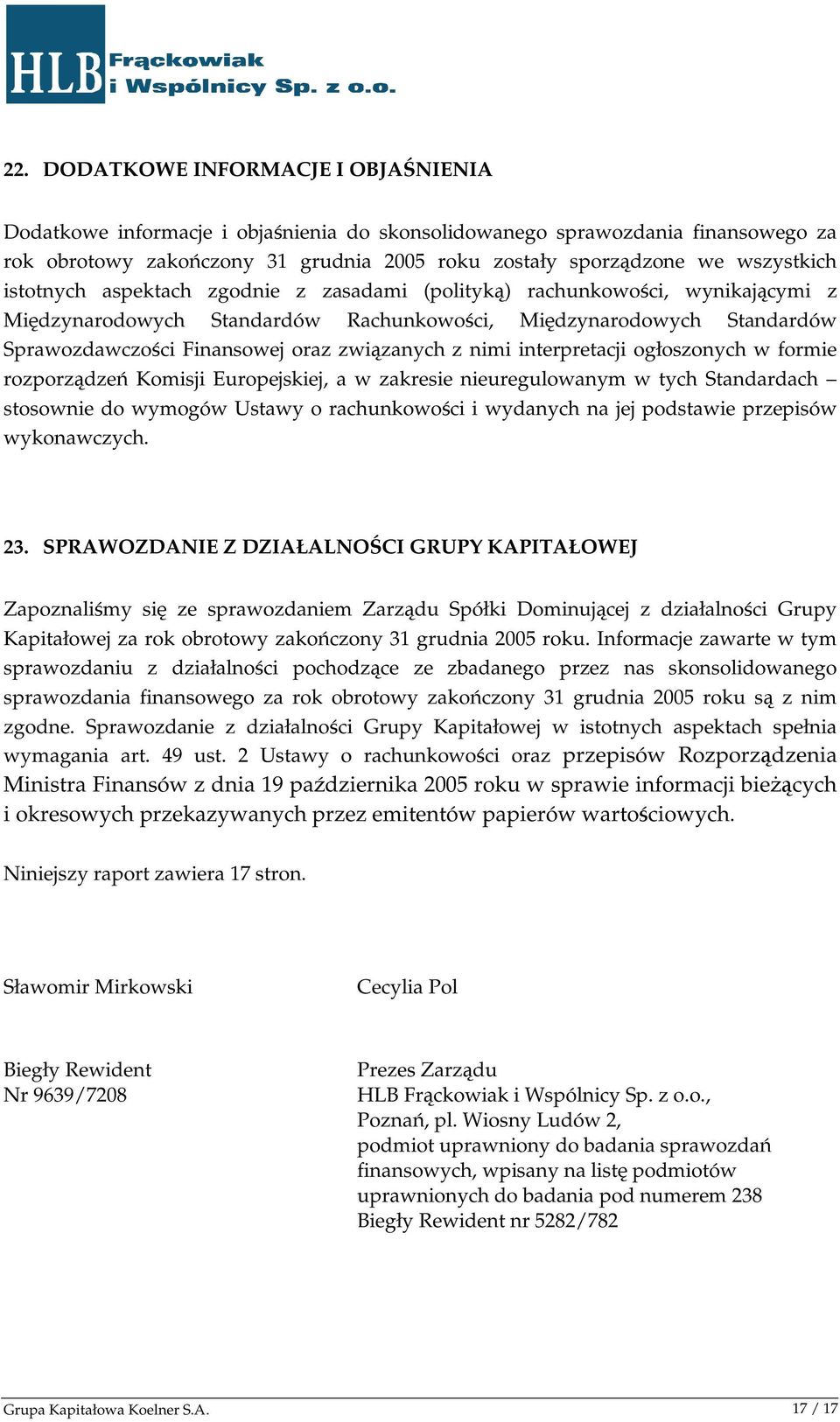 związanych z nimi interpretacji ogłoszonych w formie rozporządzeń Komisji Europejskiej, a w zakresie nieuregulowanym w tych Standardach stosownie do wymogów Ustawy o rachunkowości i wydanych na jej