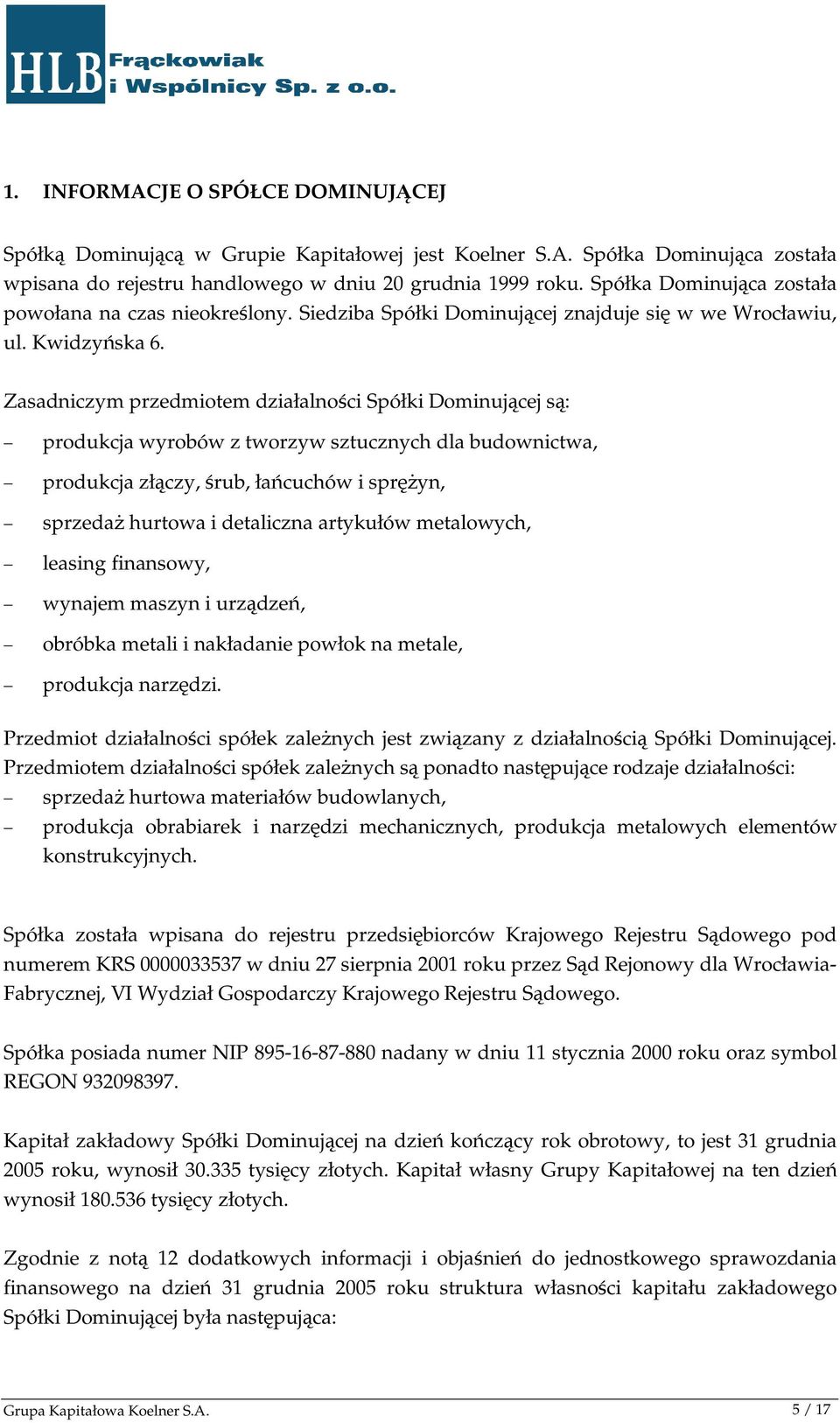 Zasadniczym przedmiotem działalności Spółki Dominującej są: produkcja wyrobów z tworzyw sztucznych dla budownictwa, produkcja złączy, śrub, łańcuchów i spręŝyn, sprzedaŝ hurtowa i detaliczna
