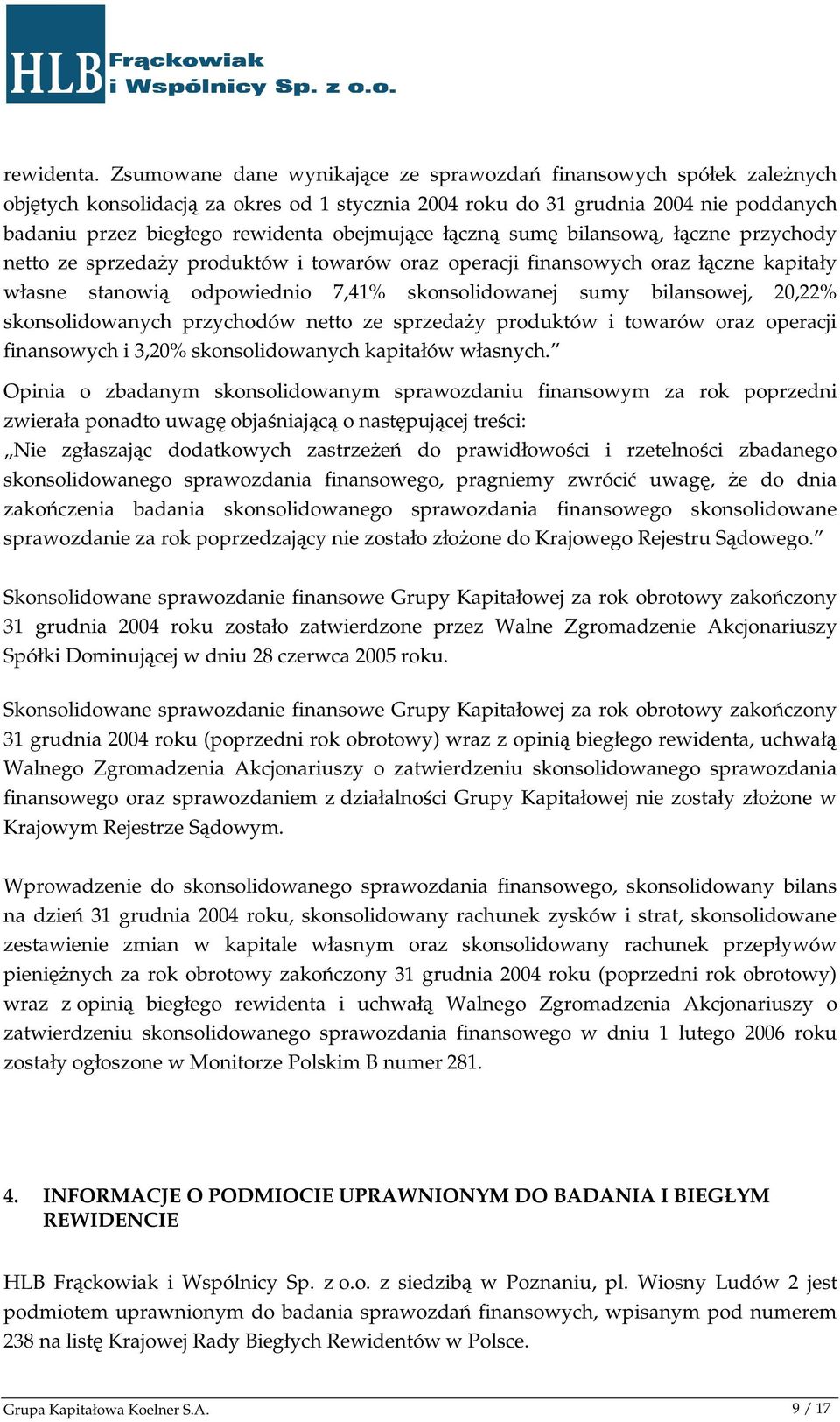 obejmujące łączną sumę bilansową, łączne przychody netto ze sprzedaŝy produktów i towarów oraz operacji finansowych oraz łączne kapitały własne stanowią odpowiednio 7,41% skonsolidowanej sumy