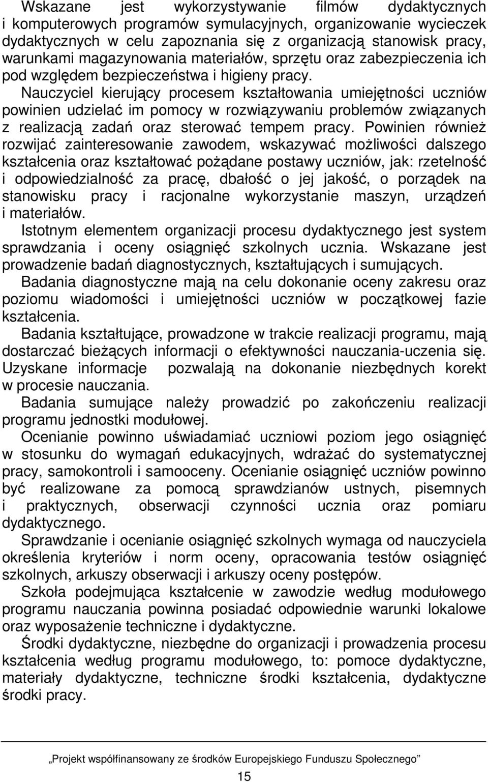 Nauczyciel kierujący procesem kształtowania umiejętności uczniów powinien udzielać im pomocy w rozwiązywaniu problemów związanych z realizacją zadań oraz sterować tempem pracy.