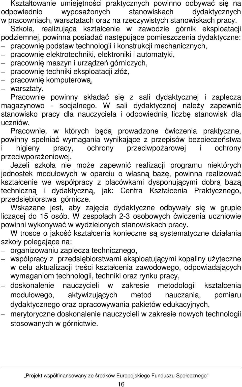 elektrotechniki, elektroniki i automatyki, pracownię maszyn i urządzeń górniczych, pracownię techniki eksploatacji złóŝ, pracownię komputerową, warsztaty.