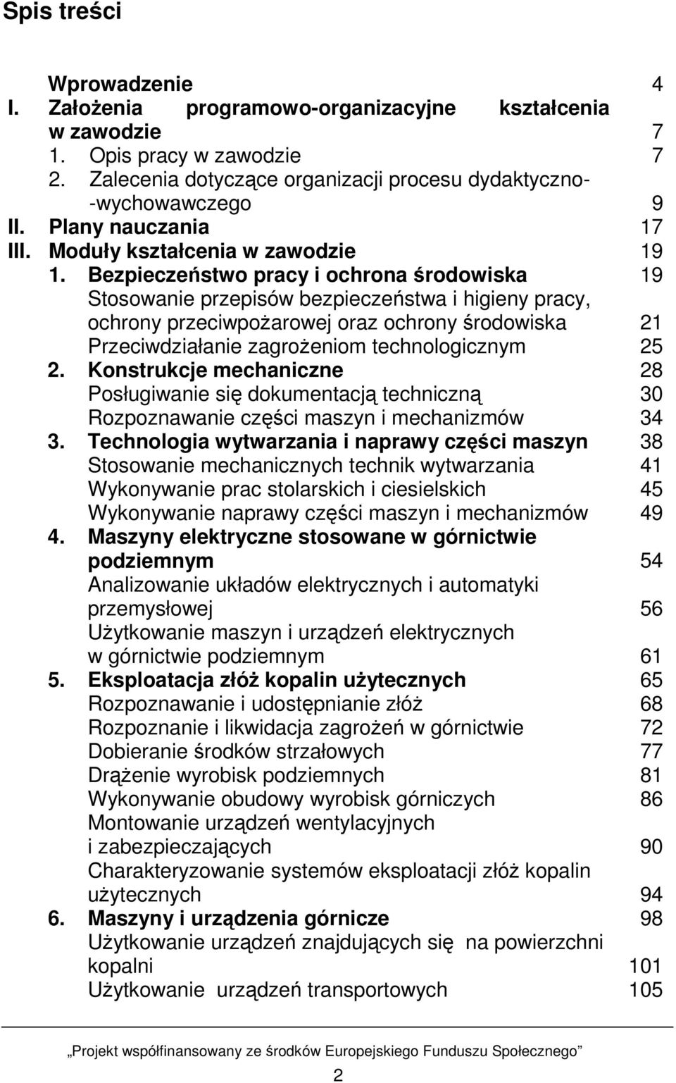 Bezpieczeństwo pracy i ochrona środowiska 19 Stosowanie przepisów bezpieczeństwa i higieny pracy, ochrony przeciwpoŝarowej oraz ochrony środowiska 21 Przeciwdziałanie zagroŝeniom technologicznym 25 2.