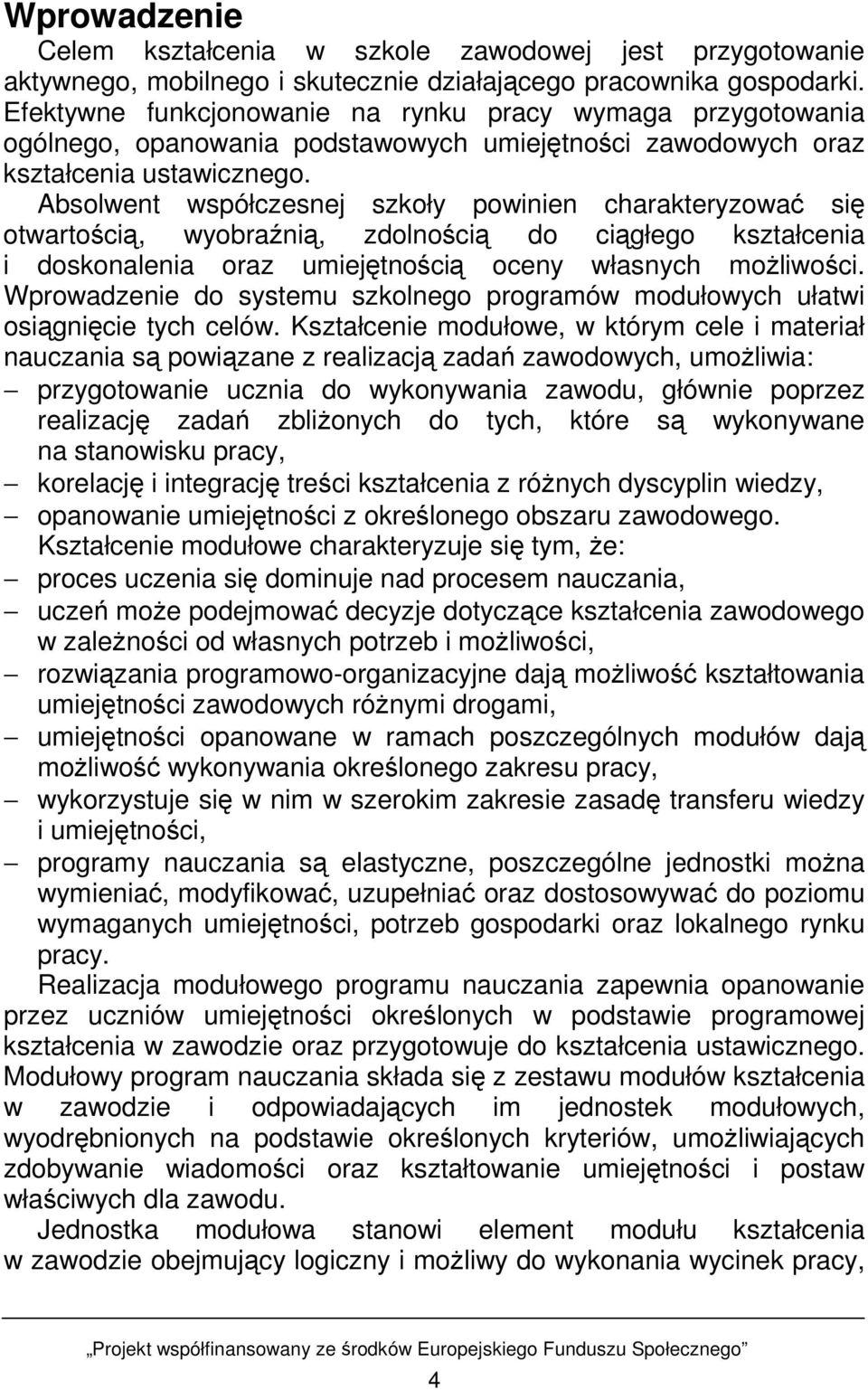 Absolwent współczesnej szkoły powinien charakteryzować się otwartością, wyobraźnią, zdolnością do ciągłego kształcenia i doskonalenia oraz umiejętnością oceny własnych moŝliwości.