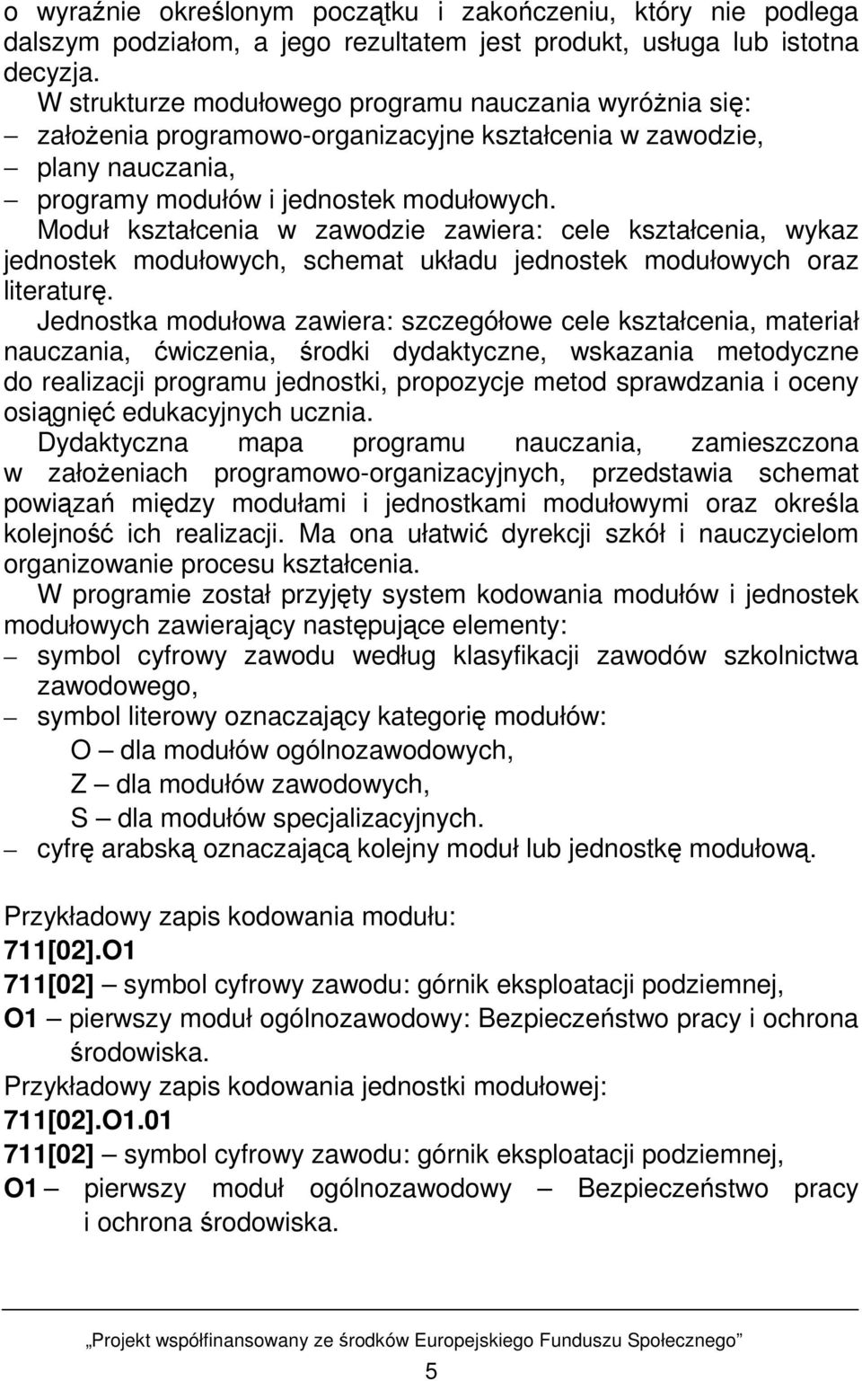 Moduł kształcenia w zawodzie zawiera: cele kształcenia, wykaz jednostek modułowych, schemat układu jednostek modułowych oraz literaturę.