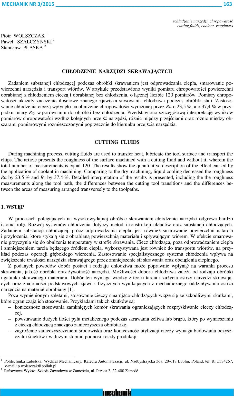 W artykule przedstawiono wyniki pomiaru chropowatości powierzchni obrabianej z chłodzeniem cieczą i obrabianej bez chłodzenia, o łącznej liczbie 120 pomiarów.