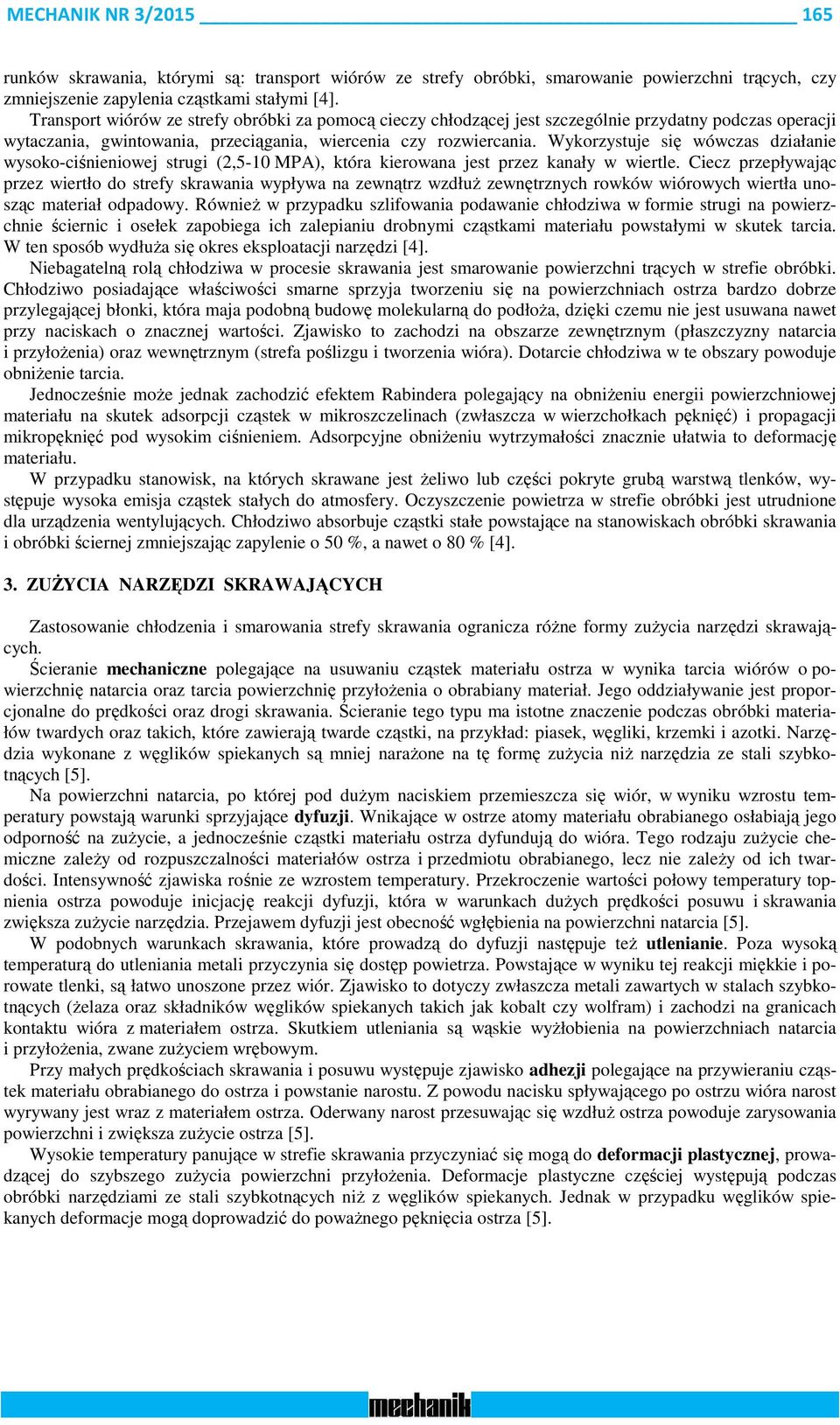 Wykorzystuje się wówczas działanie wysoko-ciśnieniowej strugi (2,5-10 MPA), która kierowana jest przez kanały w wiertle.