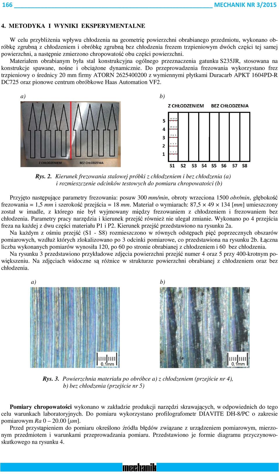 trzpieniowym dwóch części tej samej powierzchni, a następnie zmierzono chropowatość obu części powierzchni.