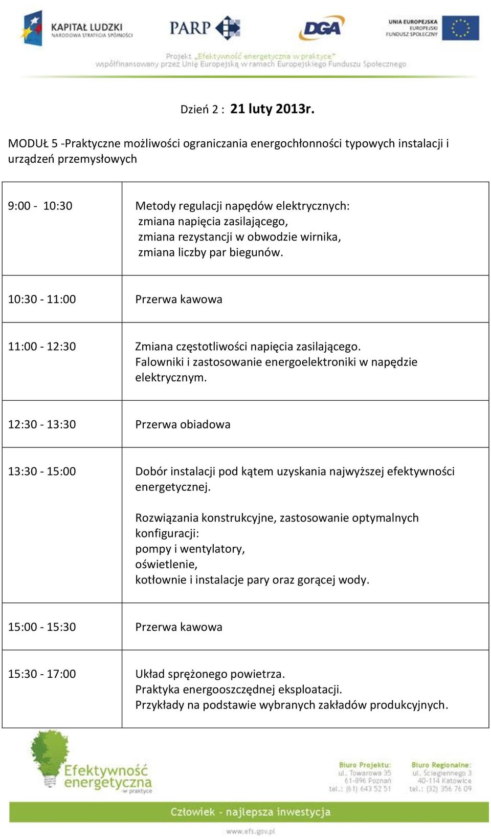 rezystancji w obwodzie wirnika, zmiana liczby par biegunów. 11:00-12:30 Zmiana częstotliwości napięcia zasilającego. Falowniki i zastosowanie energoelektroniki w napędzie elektrycznym.