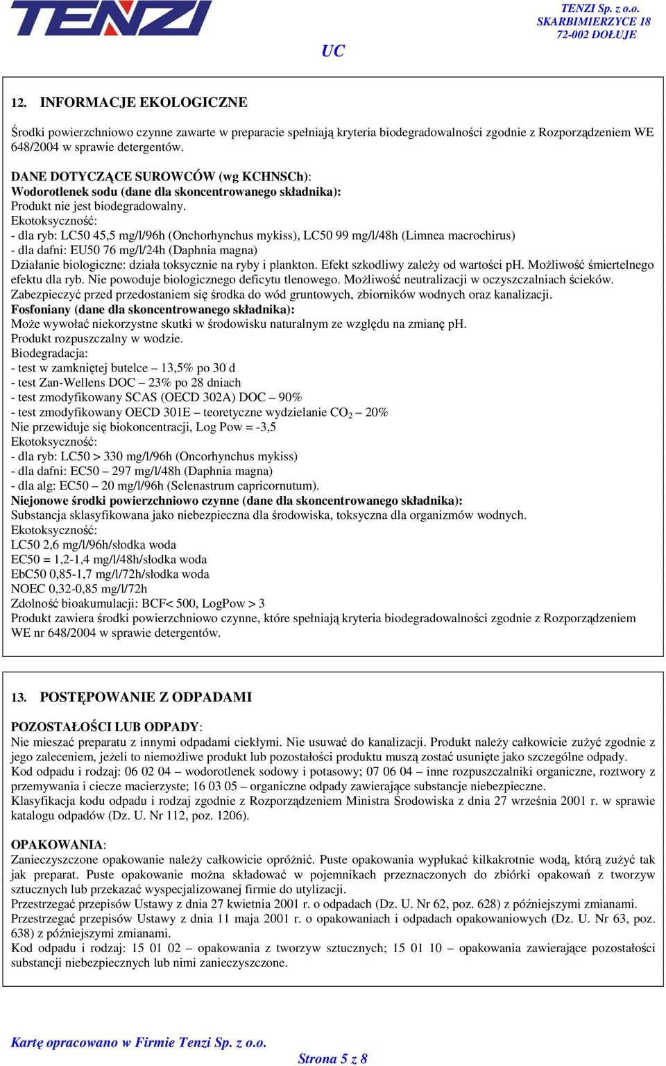 Ekotoksyczność: - dla ryb: LC50 45,5 mg/l/96h (Onchorhynchus mykiss), LC50 99 mg/l/48h (Limnea macrochirus) - dla dafni: EU50 76 mg/l/24h (Daphnia magna) Działanie biologiczne: działa toksycznie na