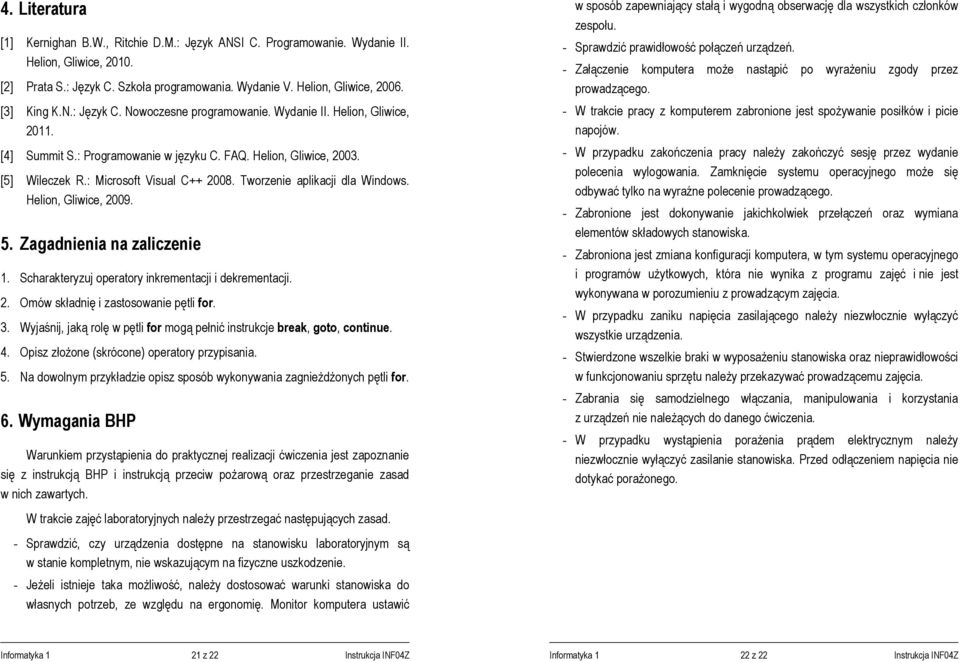 Tworzenie aplikacji dla Windows. Helion, Gliwice, 2009. 5. Zagadnienia na zaliczenie 1. Scharakteryzuj operatory inkrementacji i dekrementacji. 2. Omów składnię i zastosowanie pętli for. 3.