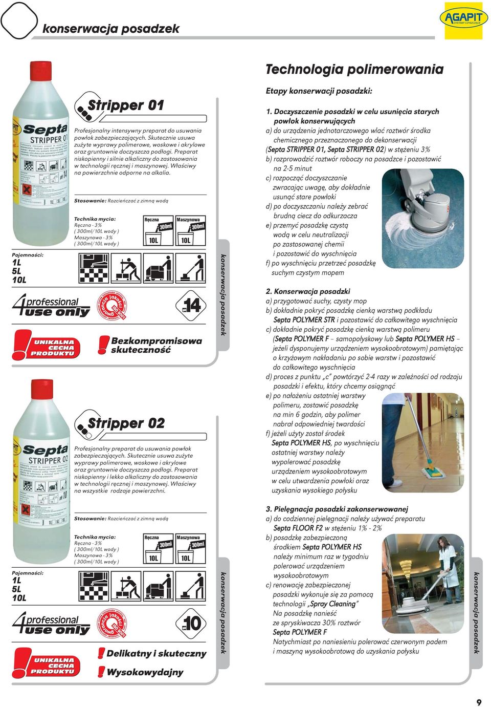Właściwy na powierzchnie odporne na alkalia. - 3% ( 300ml/ wody ) - 3% ( 300ml/ wody ) 300ml 300ml Bezkompromisowa skuteczność Stripper 02 Profesjonalny preparat do usuwania powłok zabezpieczających.