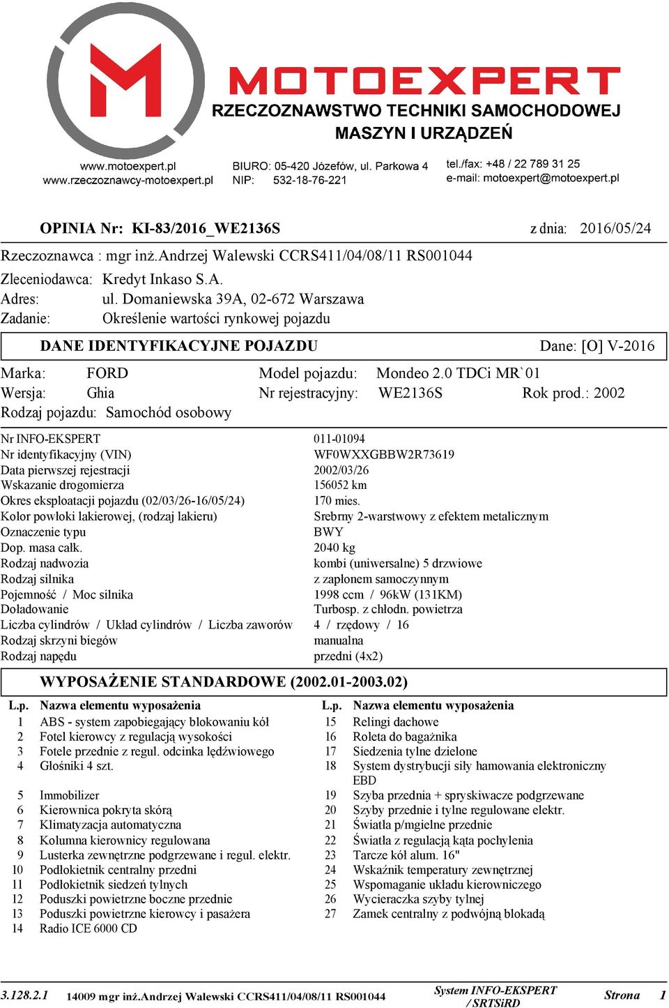 Nr rejestracyjny: Nr INFO-EKSPERT Nr identyfikacyjny (VIN) Data pierwszej rejestracji Wskazanie drogomierza Okres eksploatacji pojazdu (02/03/26-16/05/24) Kolor powłoki lakierowej, (rodzaj lakieru)