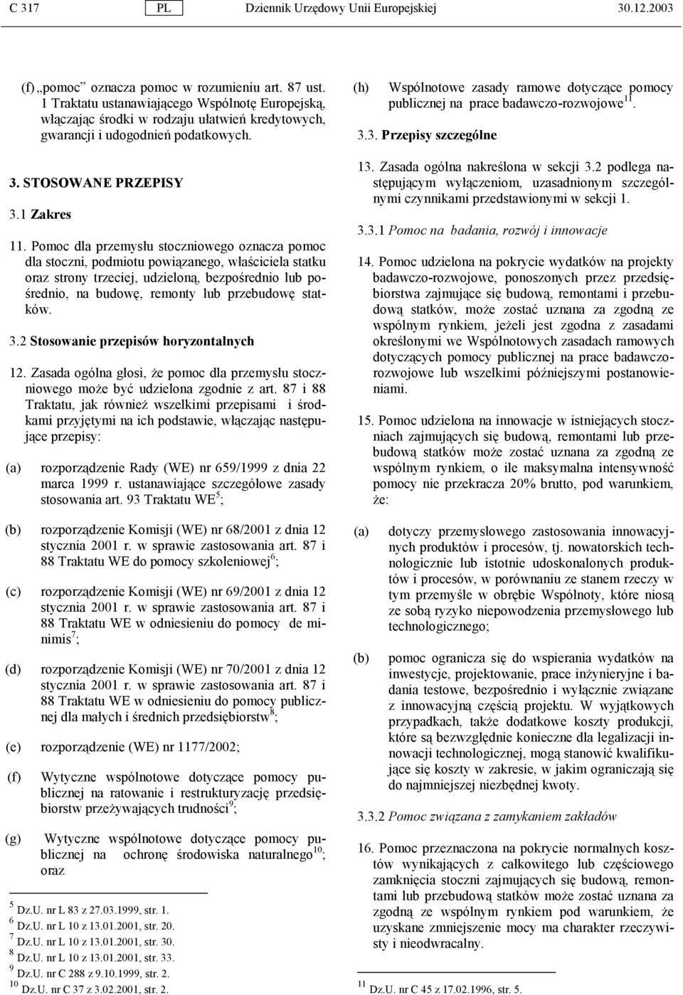 Pomoc dla przemysłu stoczniowego oznacza pomoc dla stoczni, podmiotu powiązanego, właściciela statku oraz strony trzeciej, udzieloną, bezpośrednio lub pośrednio, na budowę, remonty lub przebudowę