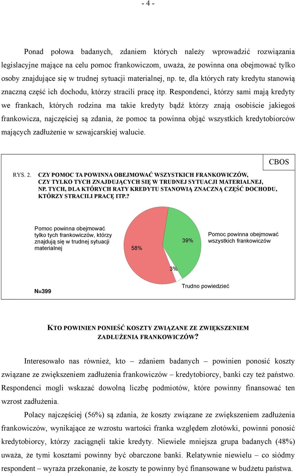 Respondenci, którzy sami mają kredyty we frankach, których rodzina ma takie kredyty bądź którzy znają osobiście jakiegoś frankowicza, najczęściej są zdania, że pomoc ta powinna objąć wszystkich