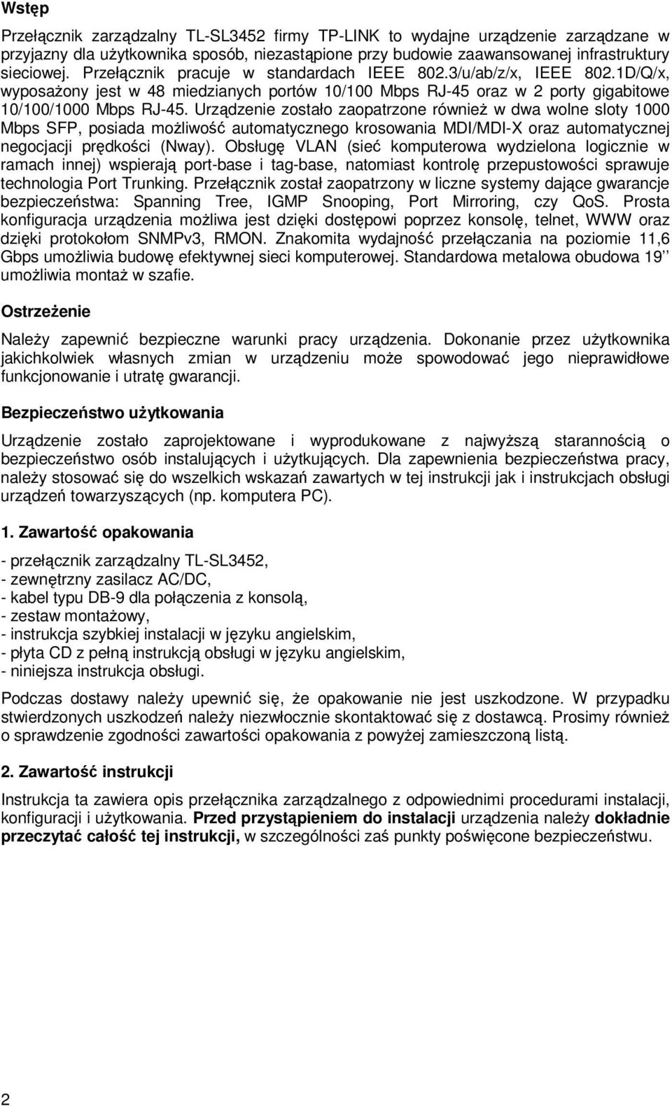 Urządzenie zostało zaopatrzone równieŝ w dwa wolne sloty 1000 Mbps SFP, posiada moŝliwość automatycznego krosowania MDI/MDI-X oraz automatycznej negocjacji prędkości (Nway).