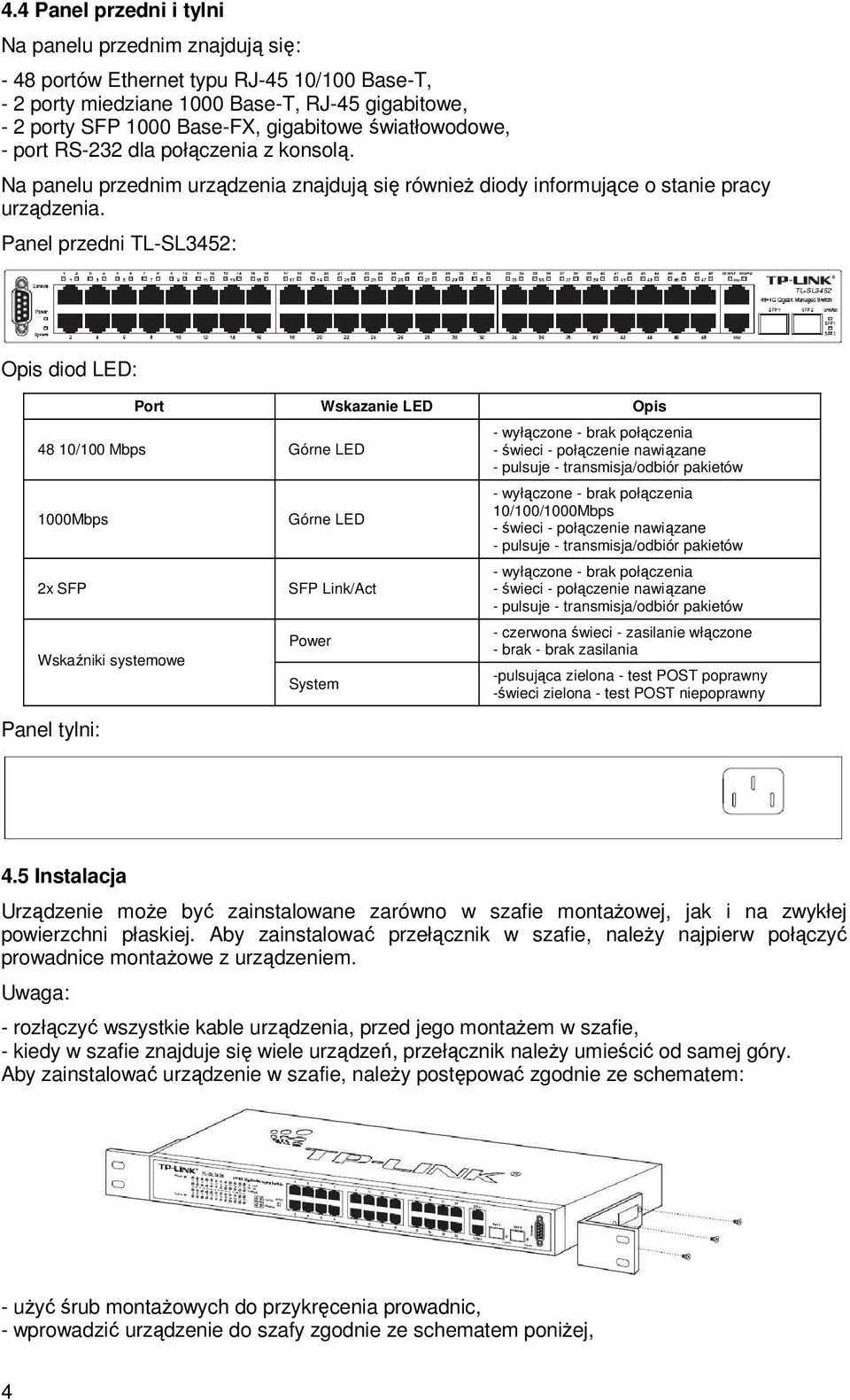 Panel przedni TL-SL3452: Opis diod LED: Port Wskazanie LED Opis 48 10/100 Mbps Górne LED 1000Mbps 2x SFP Wskaźniki systemowe Panel tylni: Górne LED SFP Link/Act Power System - wyłączone - brak