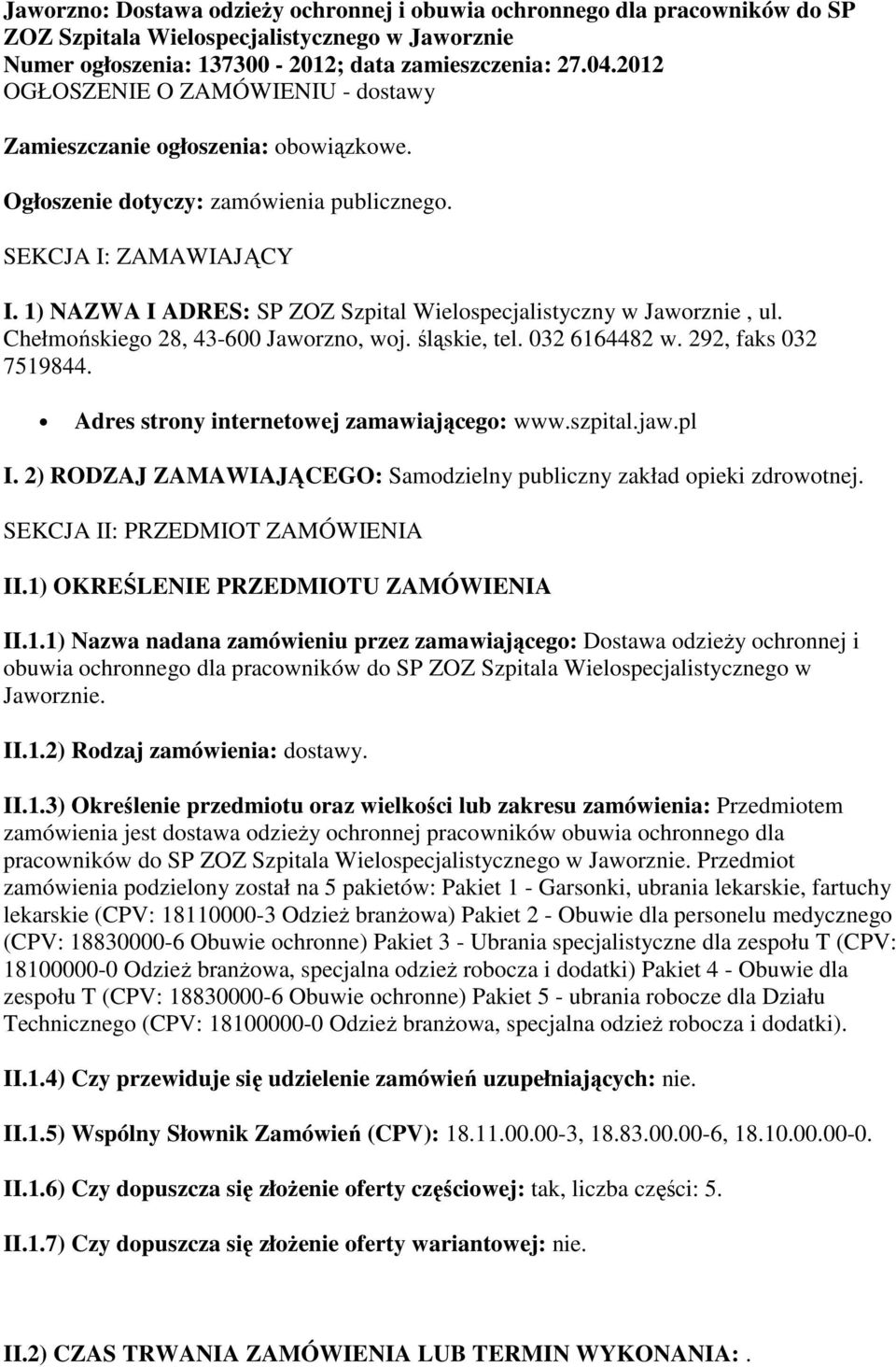 1) NAZWA I ADRES: SP ZOZ Szpital Wielospecjalistyczny w Jaworznie, ul. Chełmońskiego 28, 43-600 Jaworzno, woj. śląskie, tel. 032 6164482 w. 292, faks 032 7519844.