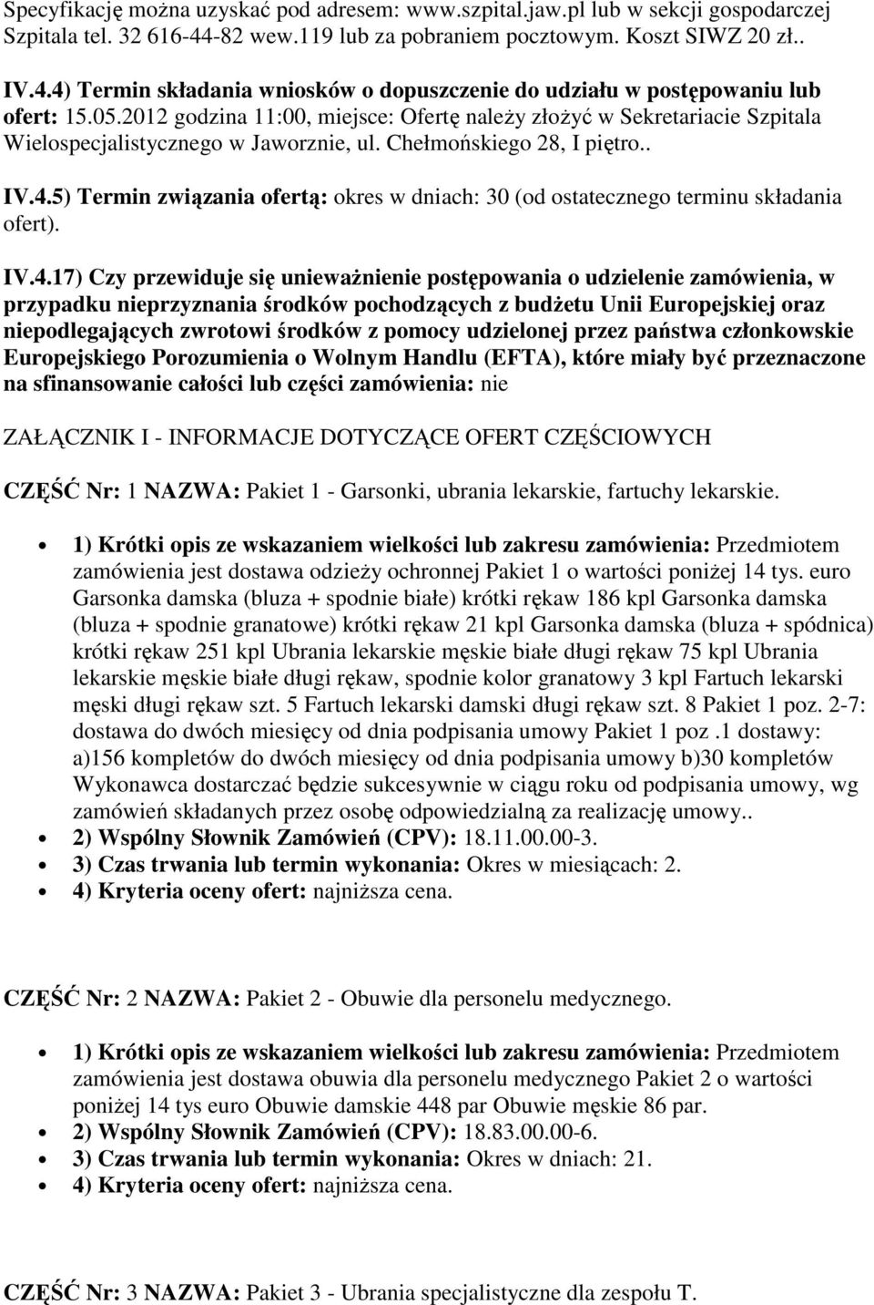 5) Termin związania ofertą: okres w dniach: 30 (od ostatecznego terminu składania ofert). IV.4.