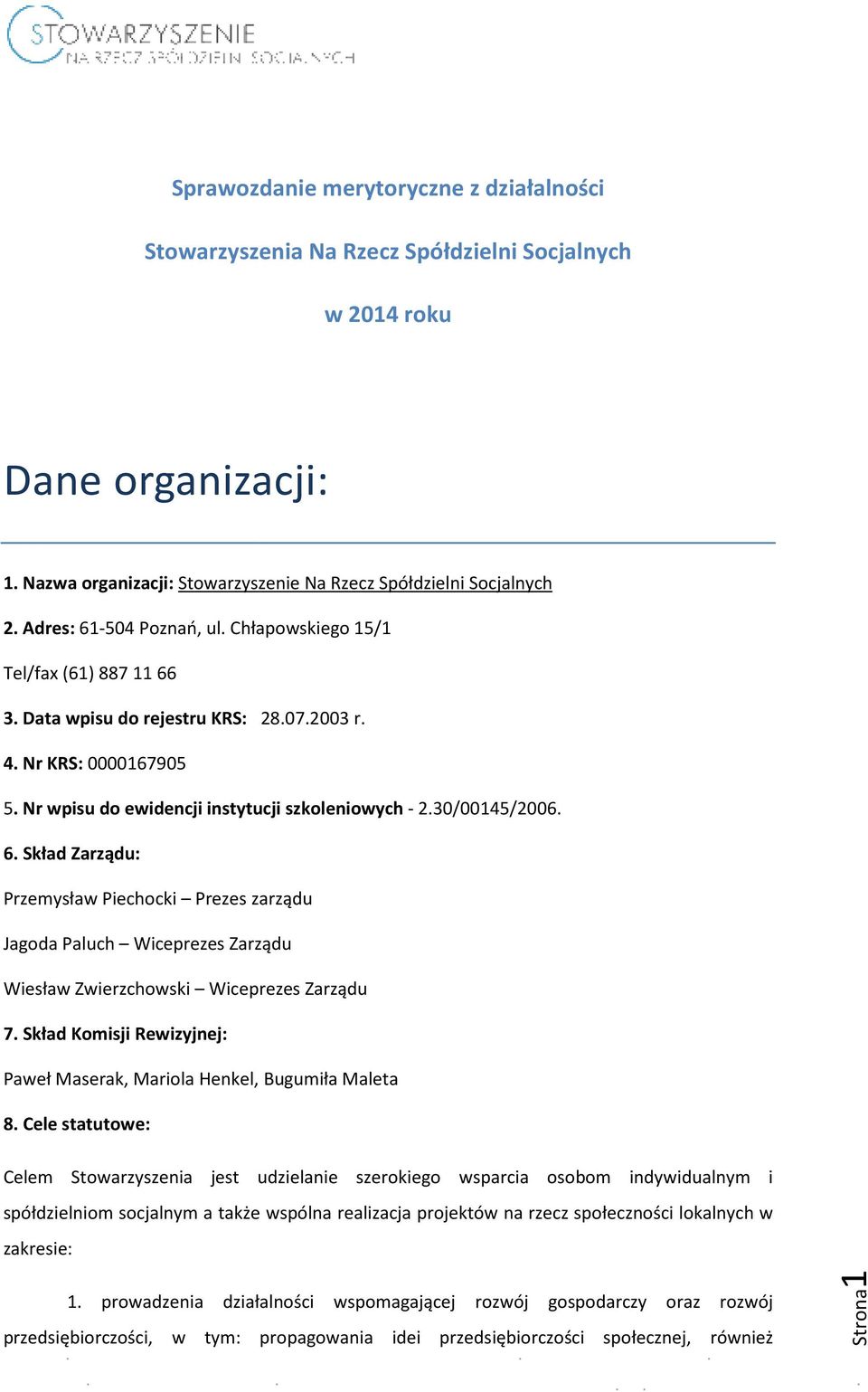 30/00145/2006. 6. Skład Zarządu: Przemysław Piechocki Prezes zarządu Jagoda Paluch Wiceprezes Zarządu Wiesław Zwierzchowski Wiceprezes Zarządu 7.