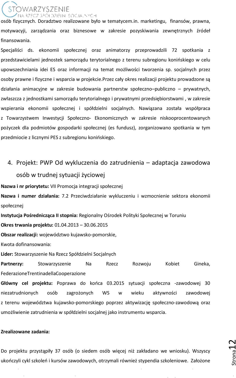 ekonomii społecznej oraz animatorzy przeprowadzili 72 spotkania z przedstawicielami jednostek samorządu terytorialnego z terenu subregionu konińskiego w celu upowszechniania idei ES oraz informacji