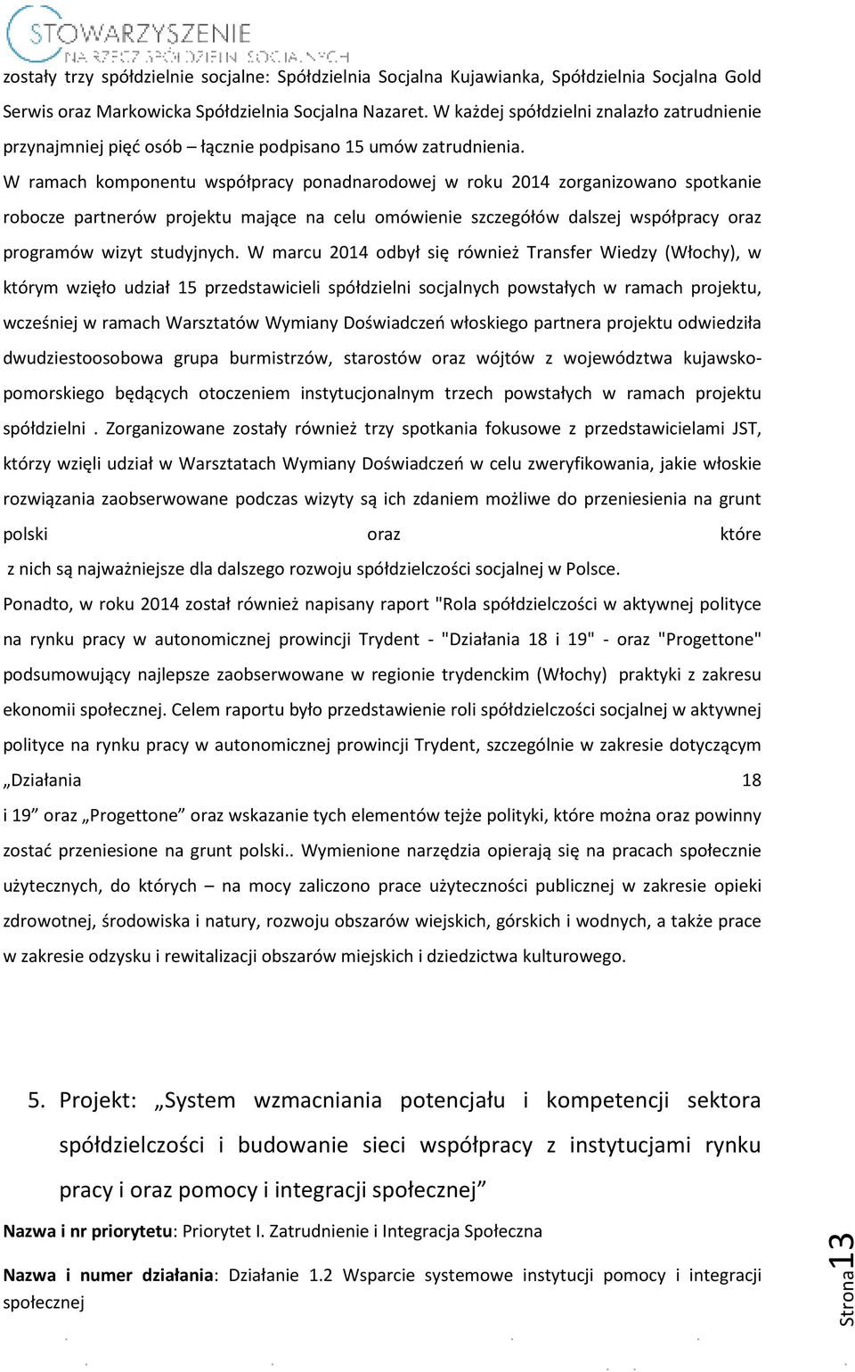 W ramach komponentu współpracy ponadnarodowej w roku 2014 zorganizowano spotkanie robocze partnerów projektu mające na celu omówienie szczegółów dalszej współpracy oraz programów wizyt studyjnych.