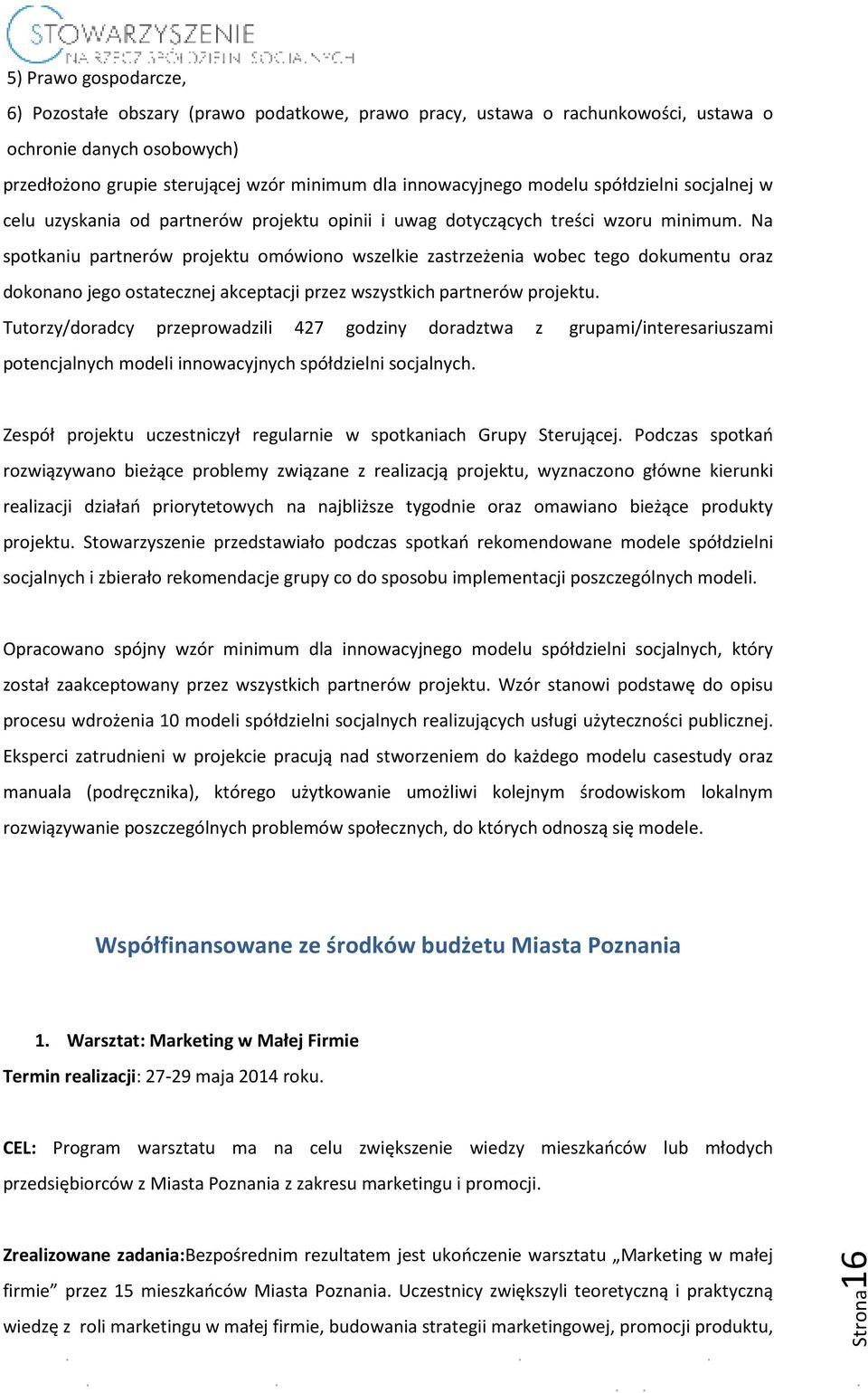 Na spotkaniu partnerów projektu omówiono wszelkie zastrzeżenia wobec tego dokumentu oraz dokonano jego ostatecznej akceptacji przez wszystkich partnerów projektu.