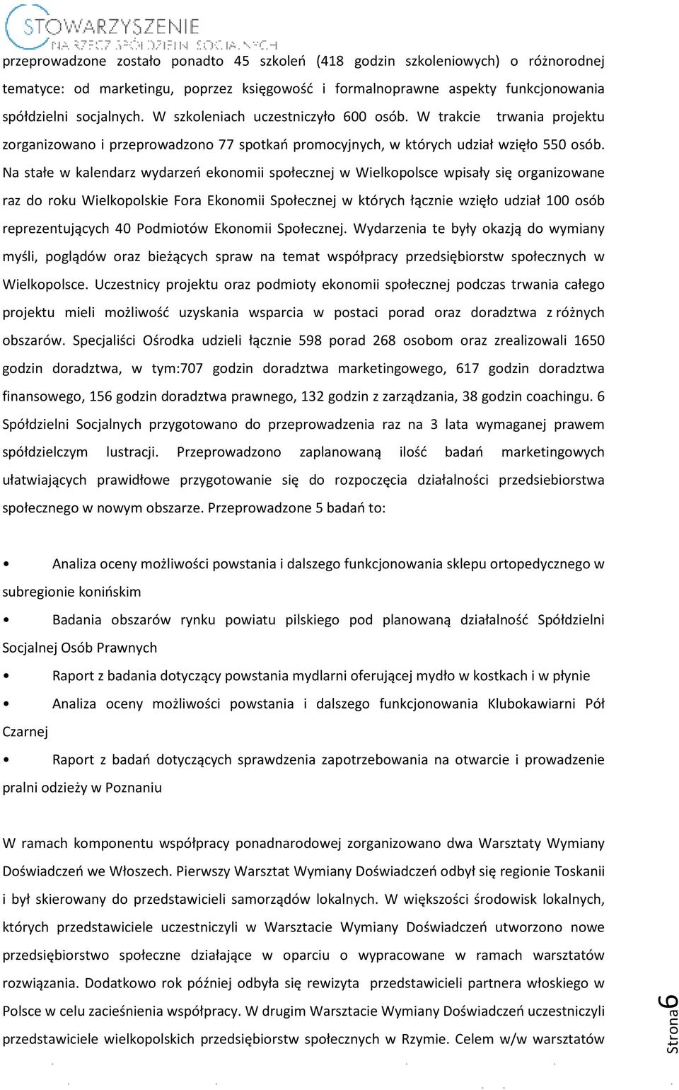 Na stałe w kalendarz wydarzeń ekonomii społecznej w Wielkopolsce wpisały się organizowane raz do roku Wielkopolskie Fora Ekonomii Społecznej w których łącznie wzięło udział 100 osób reprezentujących