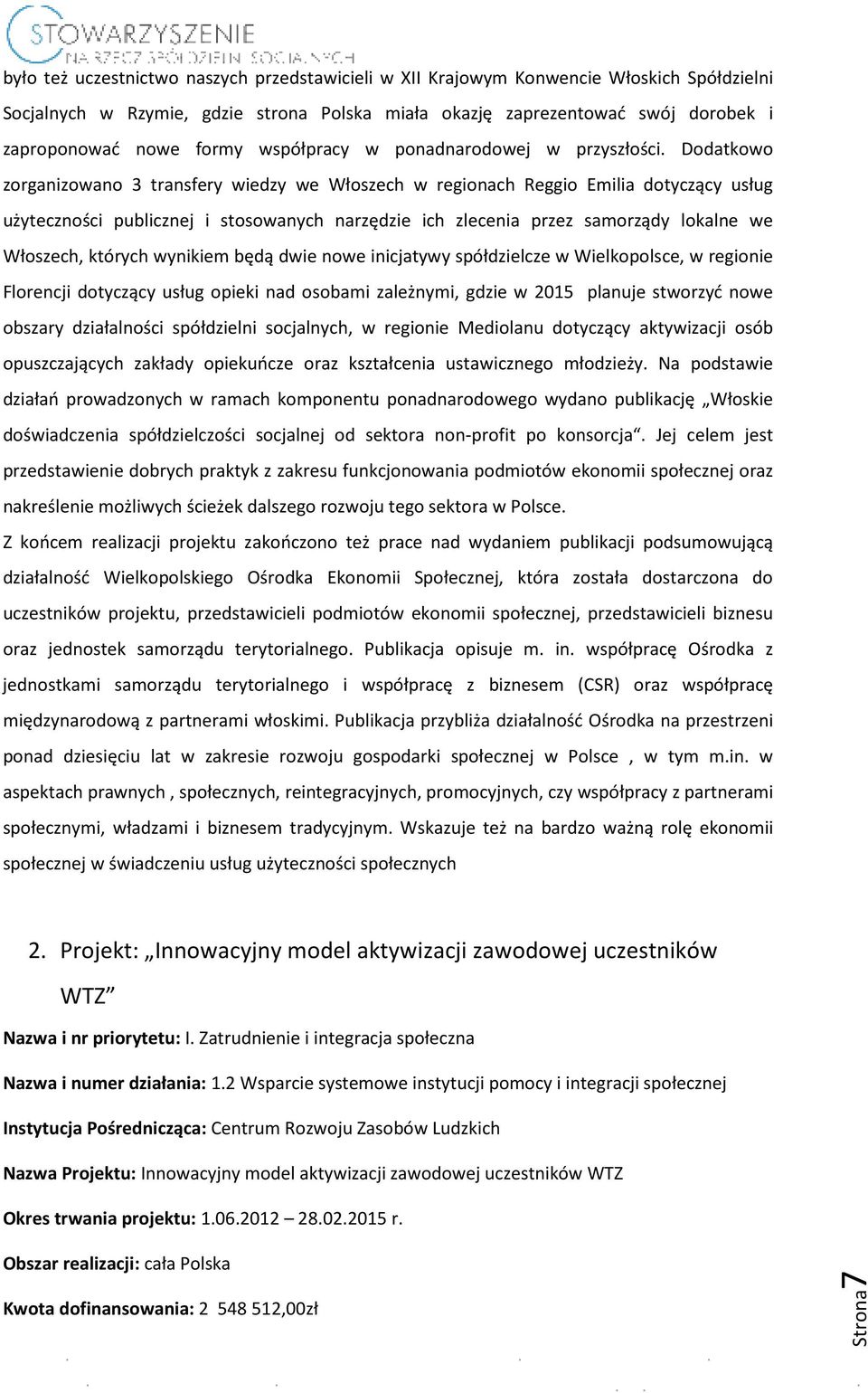 Dodatkowo zorganizowano 3 transfery wiedzy we Włoszech w regionach Reggio Emilia dotyczący usług użyteczności publicznej i stosowanych narzędzie ich zlecenia przez samorządy lokalne we Włoszech,