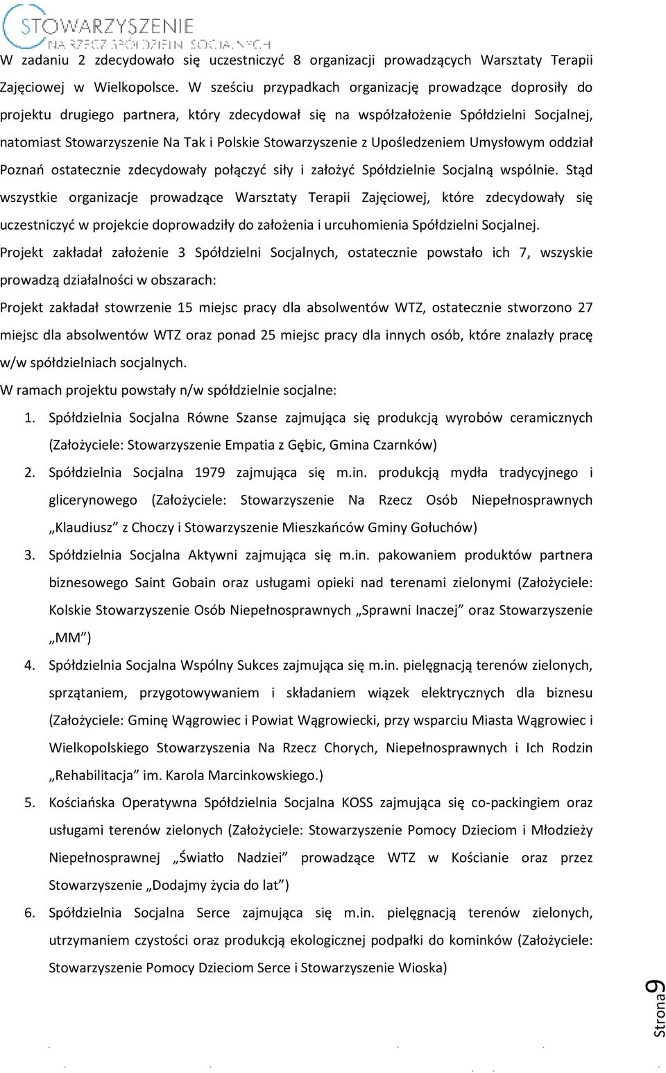 Stowarzyszenie z Upośledzeniem Umysłowym oddział Poznań ostatecznie zdecydowały dowały połączyć siły i założyć Spółdzielnie Socjalną wspólnie.