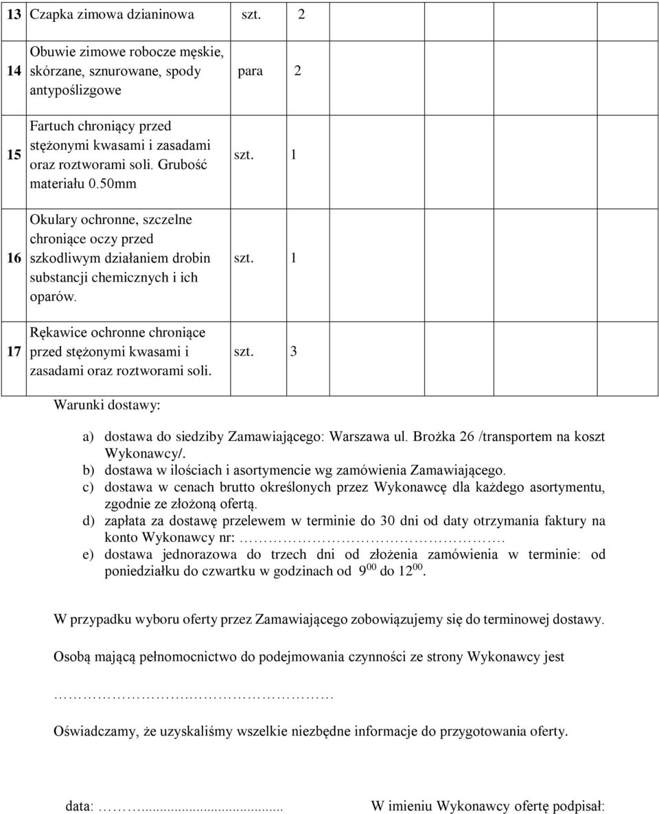 Rękawice ochronne chroniące przed stężonymi kwasami i zasadami oraz roztworami soli. Warunki dostawy: para 2 szt. 1 szt. 1 szt. 3 a) dostawa do siedziby Zamawiającego: Warszawa ul.