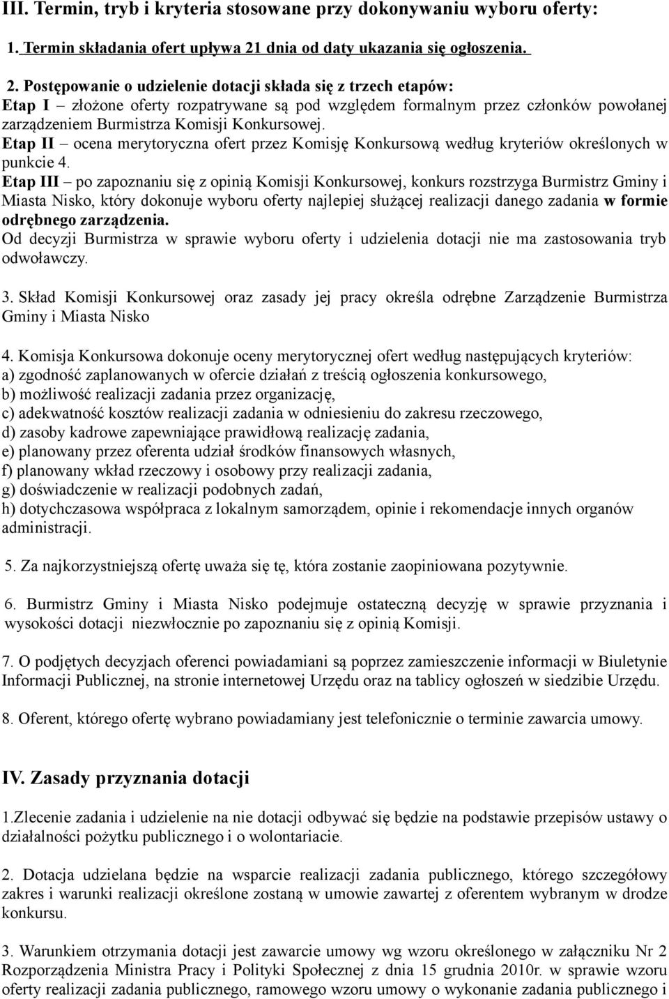 Postępowanie o udzielenie dotacji składa się z trzech etapów: Etap I złożone oferty rozpatrywane są pod względem formalnym przez członków powołanej zarządzeniem Burmistrza Komisji Konkursowej.