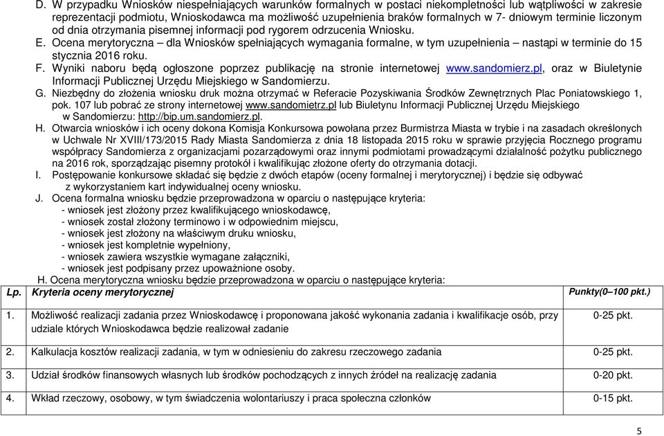 Ocena merytoryczna dla Wniosków spełniających wymagania formalne, w tym uzupełnienia nastąpi w terminie do 15 stycznia 2016 roku. F.