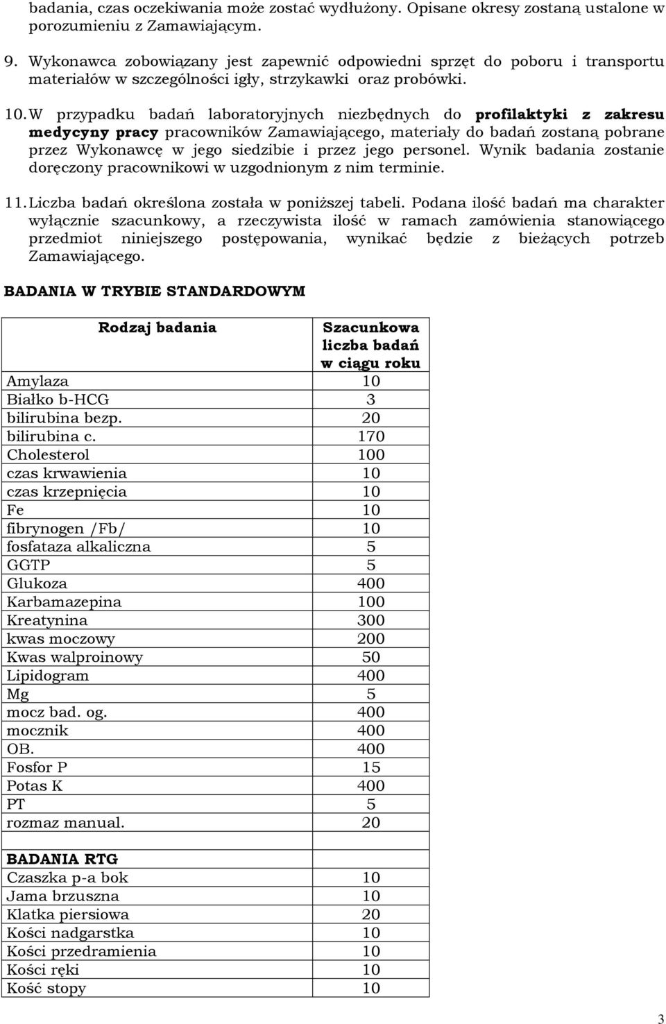 W przypadku badań laboratoryjnych niezbędnych do profilaktyki z zakresu medycyny pracy pracowników Zamawiającego, materiały do badań zostaną pobrane przez Wykonawcę w jego siedzibie i przez jego