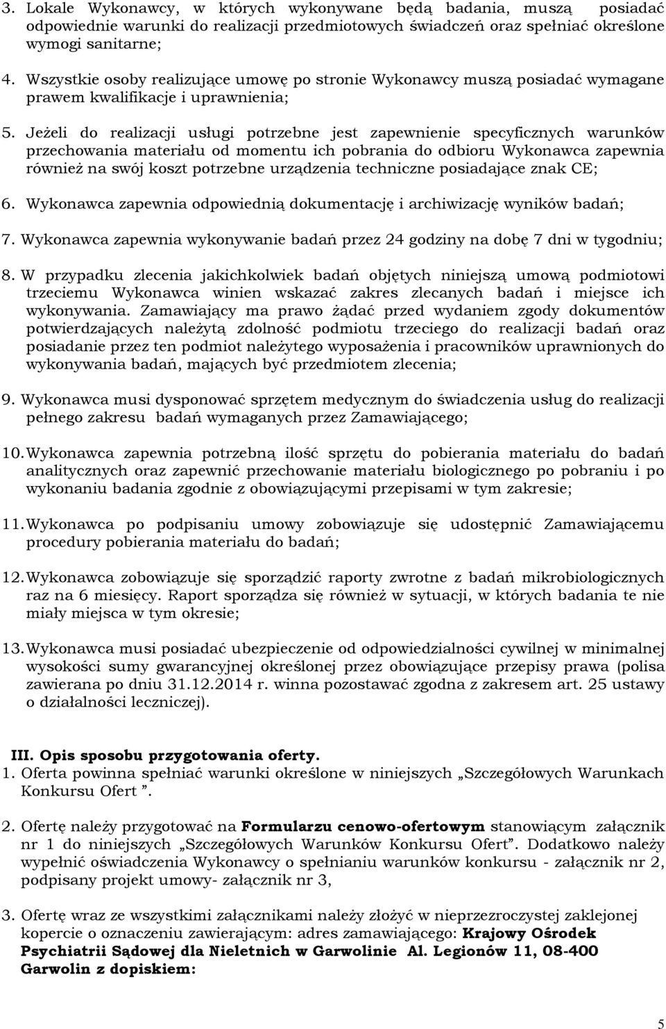Jeżeli do realizacji usługi potrzebne jest zapewnienie specyficznych warunków przechowania materiału od momentu ich pobrania do odbioru Wykonawca zapewnia również na swój koszt potrzebne urządzenia