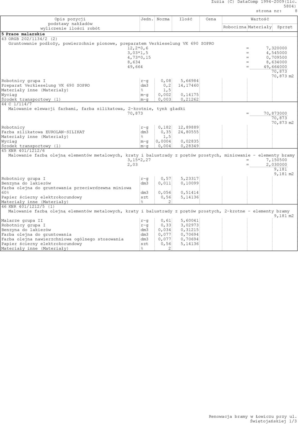 0,21262 44 C 1/114/7 Malowanie elewacji farbami, farba silikatowa, 2-krotnie, tynk gładki 70,873 = 70,873000 70,873 70,873 m2 Robotnicy r-g 0,182 12,89889 Farba silikatowa EUROLAN-SILIKAT dm3 0,35