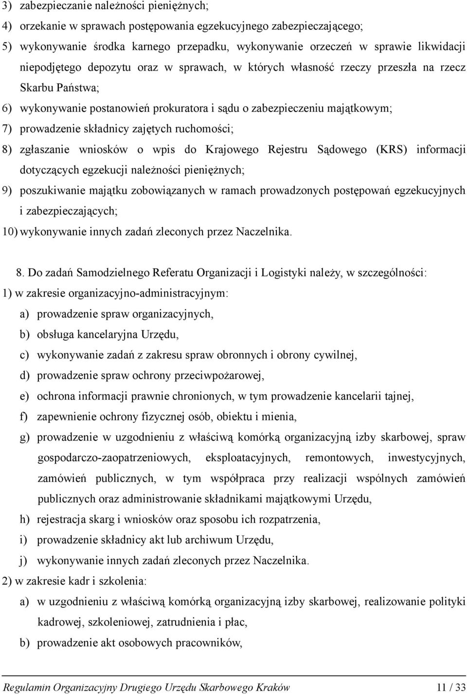 zajętych ruchomości; 8) zgłaszanie wniosków o wpis do Krajowego Rejestru Sądowego (KRS) informacji dotyczących egzekucji należności pieniężnych; 9) poszukiwanie majątku zobowiązanych w ramach