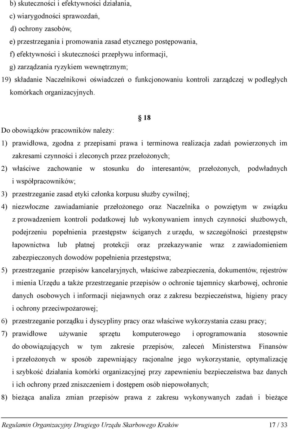 18 Do obowiązków pracowników należy: 1) prawidłowa, zgodna z przepisami prawa i terminowa realizacja zadań powierzonych im zakresami czynności i zleconych przez przełożonych; 2) właściwe zachowanie w